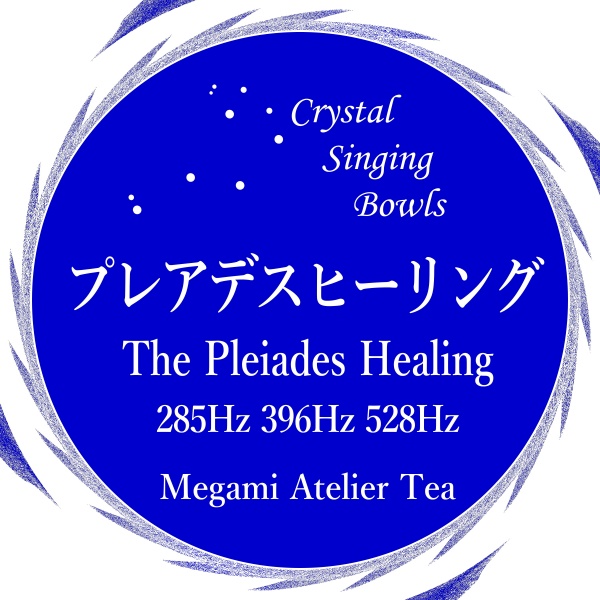 プレアデスヒーリング　Megami Atelier Tea　285Hz　396Hz　528Hz　クリスタルボウル